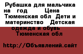 Рубашка для мальчика на 1 год -1,5 › Цена ­ 250 - Тюменская обл. Дети и материнство » Детская одежда и обувь   . Тюменская обл.